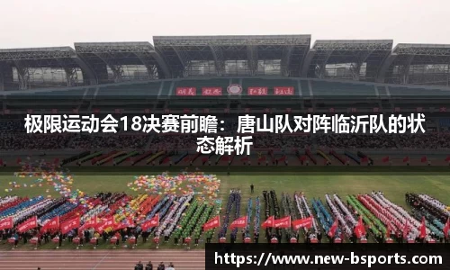 极限运动会18决赛前瞻：唐山队对阵临沂队的状态解析